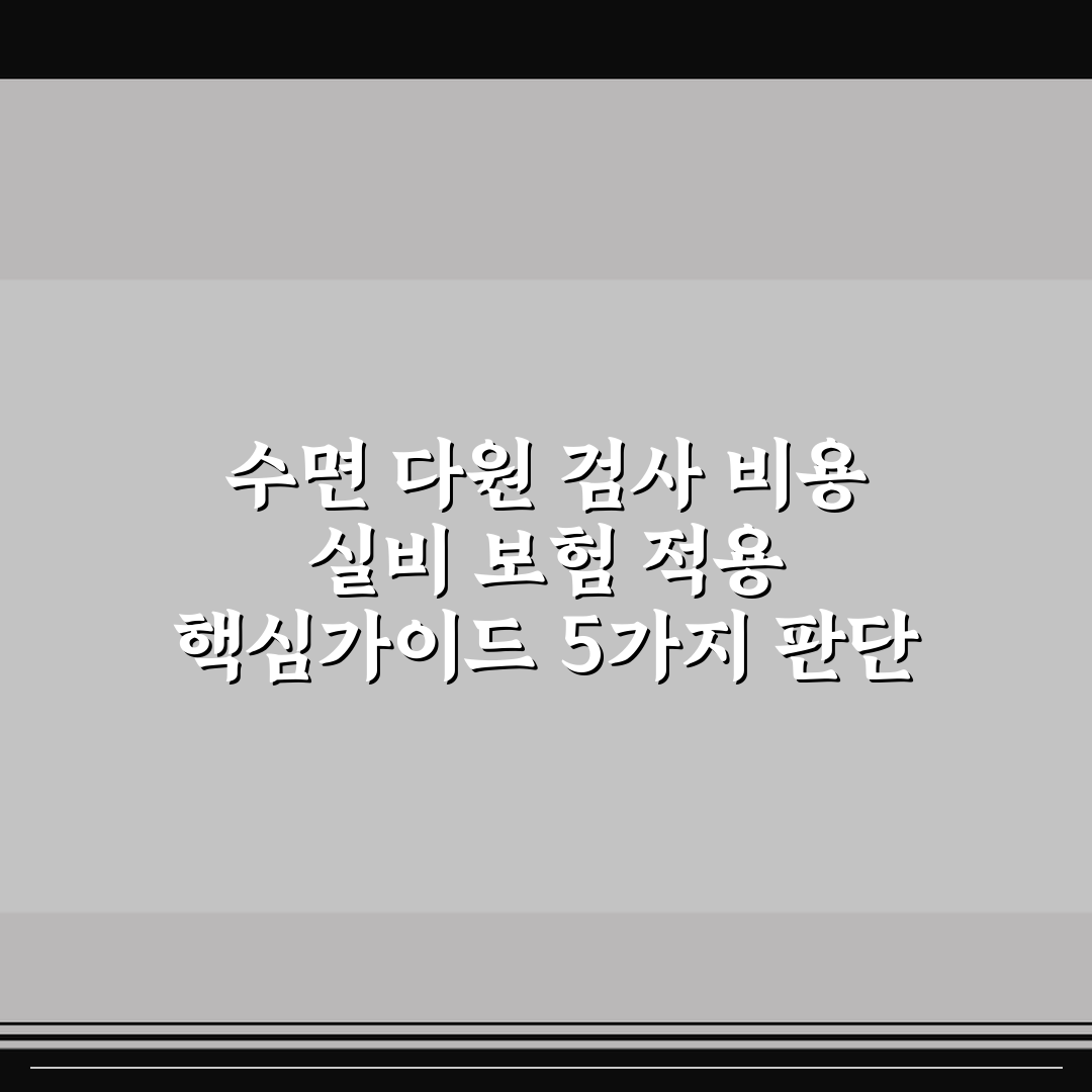 수면 다원 검사 비용 실비 보험 적용 핵심가이드 5가지 판단 기준