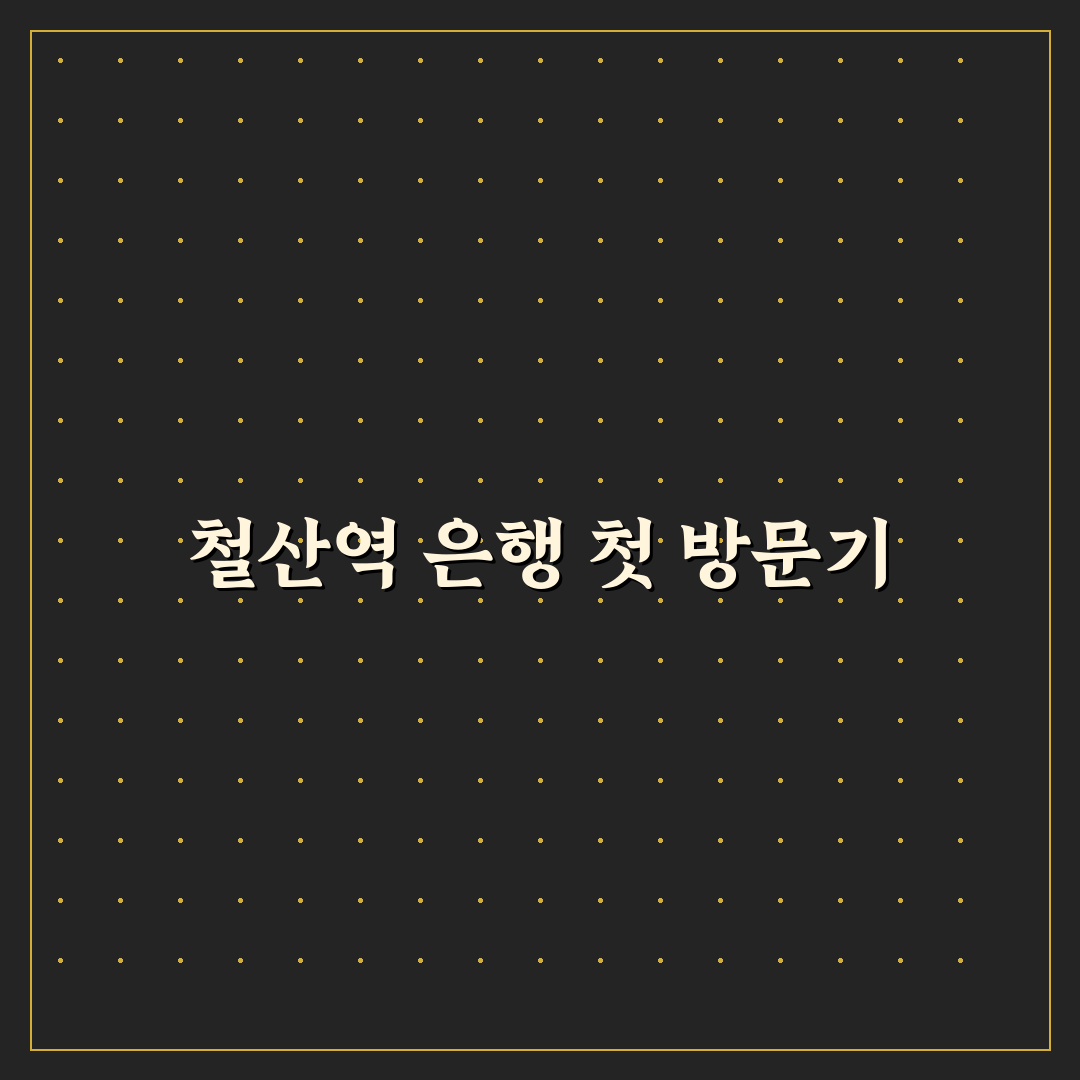 철산역 하나은행 방문 후기, 직접 가보니 알게 된 점