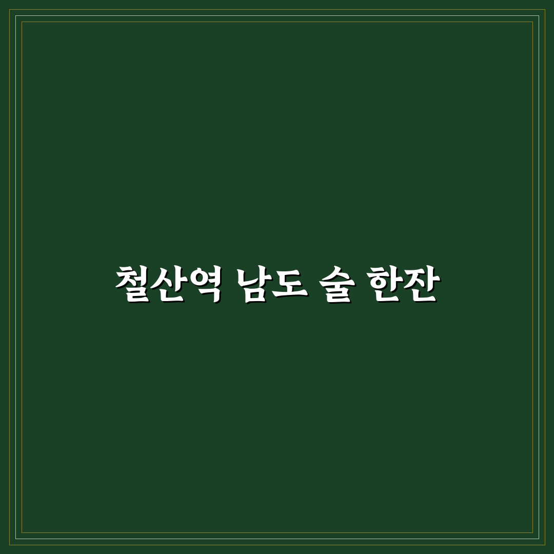철산역 남도술상 추천과 방문 전 알아두면 좋은 팁
